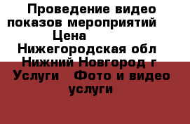 Проведение видео-показов мероприятий    › Цена ­ 3 000 - Нижегородская обл., Нижний Новгород г. Услуги » Фото и видео услуги   . Нижегородская обл.